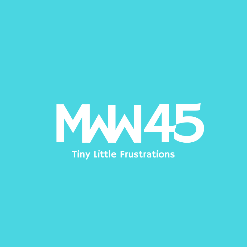 MWW 45: Tiny Little Frustrations