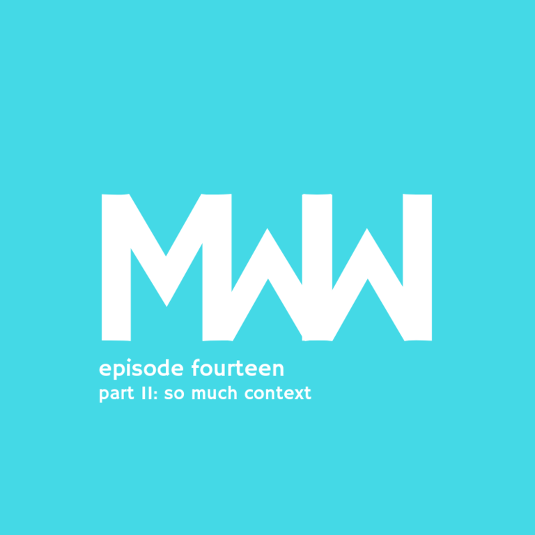 MWW 14: Part II: So Much Context