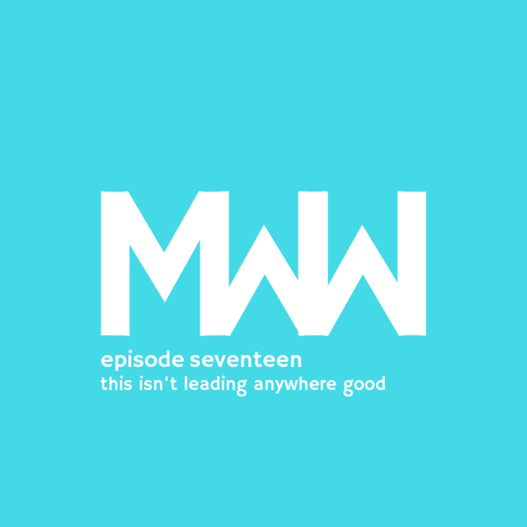 MWW 17: This Isn't Leading Anywhere Good