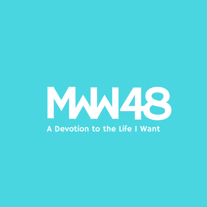MWW48: A Devotion to the Life I Want